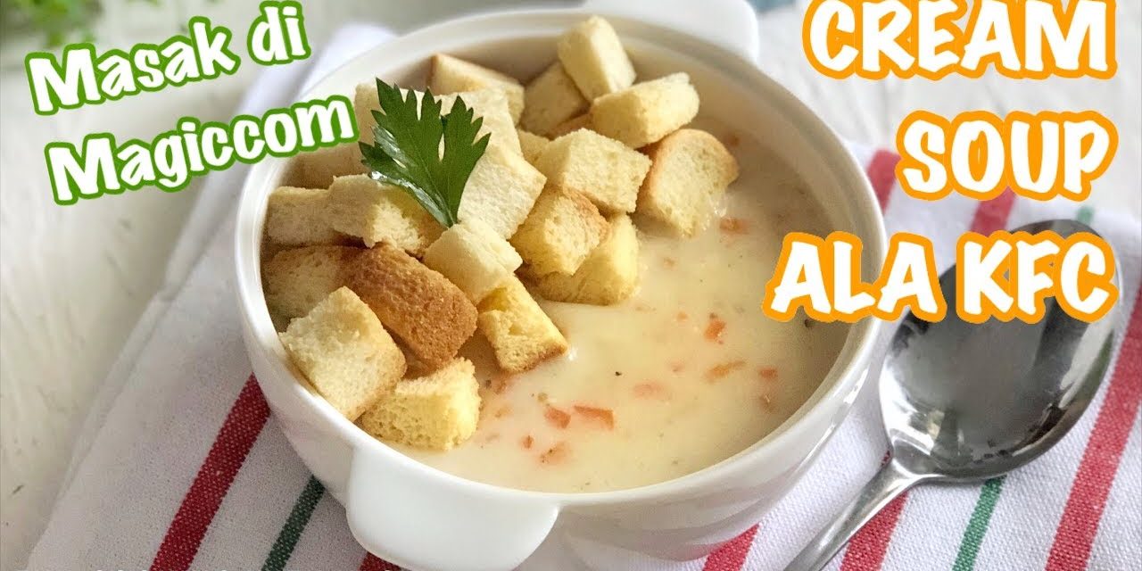 Cream Soup Ala KFC: Nikmatnya Bisa Kamu Buat Sendiri